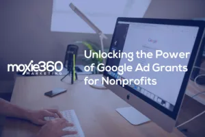 Unlocking the Power of Google Ad Grants for Nonprofits | Moxie360 Marketing