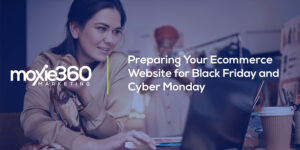 Preparing Your Ecommerce Website for Black Friday and Cyber Monday | Moxie360 Marketing