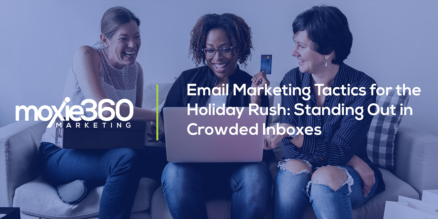 Email Marketing Tactics for the Holiday Rush: Standing Out in Crowded Inboxes | Moxie360 Marketing